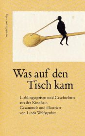 book cover of Was auf den Tisch kam: Lieblingsspeisen und Geschichten aus der Kindheit by Linda Wolfsgruber