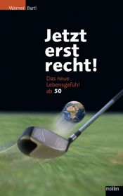 book cover of Jetzt erst recht. Das neue Lebensgefühl ab 50 by Werner Bartl