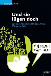 book cover of Und sie lügen doch: Sprichwörter beim Wort genommen - 100 Wutanfälle by Michael Amon