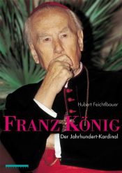 book cover of Franz König. Der Jahrhundert-Kardinal by Hubert Feichtlbauer