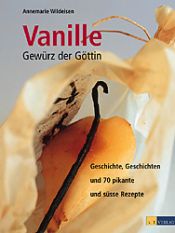 book cover of Vanille. Gewürz der Göttin: Geschichte, Geschichten und 70 pikante und süsse Rezepte by Annemarie Wildeisen