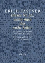 book cover of Dieses Na ja!, wenn man das nicht hätte!: Ausgewählte Briefe von 1909 bis 1972 by 에리히 케스트너