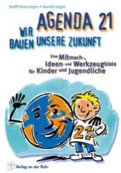 book cover of Agenda 21 : wir bauen unsere Zukunft ; eine Mitmach-, Ideen- und Werkzeugkiste für Kinder und Jugendliche by Steffi Kreuzinger