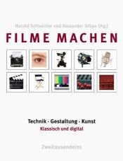 book cover of Filme machen. Technik, Gestaltung, Kunst. Klassisch und digital by Hans Beller