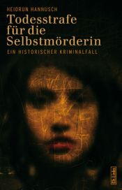 book cover of Todesstrafe für die Selbstmörderin: Ein historischer Kriminalfall by Heidrun Hannusch