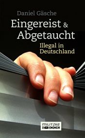 book cover of Eingereist und abgetaucht: Illegal in Deutschland by Daniel Gäsche