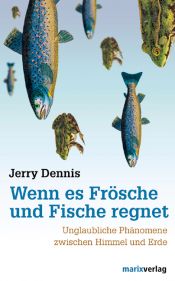 book cover of Wenn es Frösche und Fische regnet. Unglaubliche Phänomene zwischen Himmel und Erde by Jerry Dennis