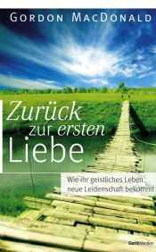 book cover of Zurück zur ersten Liebe: Wie Ihr geistliches Leben neue Leidenschaft bekommt by Gordon MacDonald