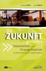 book cover of Die Zukunft gestalten: Innovation und Evangelisation in der Kirche des 21. Jahrhunderts by Michael Frost