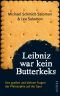 Leibniz war kein Butterkeks: Den großen und kleinen Fragen der Philosophie auf der Spur