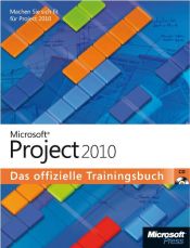 book cover of Microsoft Project 2010 - Das offizielle Trainingsbuch: Werden Sie fit für Project 2010! by Carl Chatfield|Luke Timothy Johnson