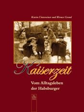 book cover of Kaiserzeit. Vom Alltagsleben der Habsburger by Katrin Unterreiner