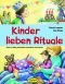 Kinder lieben Rituale: Kinder im Alltag mit Ritualen unterstützen und begleiten