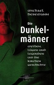 book cover of Die Dunkelmänner: Mythen, Lügen und Legenden um die Kirchengeschichte by Michael Hesemann