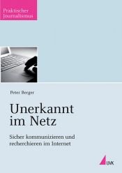 book cover of Unerkannt im Netz: Sicher kommunizieren und recherchieren im Internet by Peter Berger