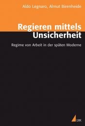 book cover of Regieren mittels Unsicherheit. Regime von Arbeit in der späten Moderne by Aldo Legnaro