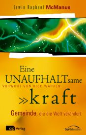book cover of Eine unaufhaltsame Kraft: Gemeinde, die die Welt verändert by Erwin Raphael McManus