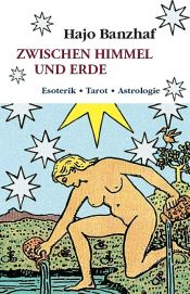 book cover of Zwischen Himmel und Erde. Die Quintessenz aus Esoterik, Astrologie und Tarot. by Hajo Banzhaf