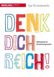 book cover of Denk dich reich!: Wohlstand ist Einstellungssache by Ilja Grzeskowitz