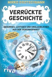 book cover of Verrückte Geschichte: Absurdes, Lustiges und Unglaubliches aus der Vergangenheit by Mirko Drotschmann