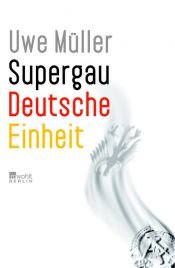 book cover of Supergau Deutsche Einheit by Uwe Müller