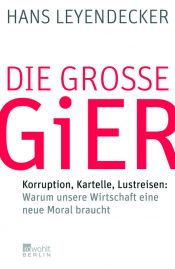 book cover of Die große Gier: Korruption, Kartelle, Lustreisen: Warum unsere Wirtschaft eine neue Moral braucht by Hans Leyendecker