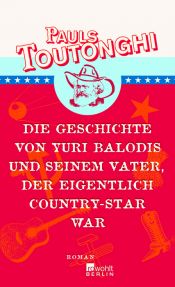 book cover of Die Geschichte von Yuri Balodis und seinem Vater, der eigentlich Country-Star war by Pauls Toutonghi