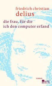 book cover of Die Frau, für die ich den Computer erfand by Friedrich Christian Delius