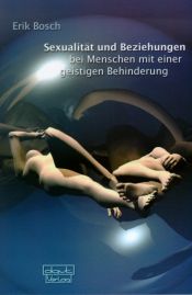 book cover of Sexualität und Beziehung bei Menschen mit einer geistigen Behinderung. Ein Hand- und Arbeitsbuch by Erik Bosch