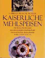 book cover of Kaiserliche Mehlspeisen. Die besten Backrezepte aus dem privaten Kochbuch der österreichischen Kaiserfamilie by Gabriele Praschl-Bichler