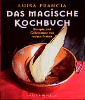 book cover of Das Magische Kochbuch: Rezepte zum Verzaubern und andere Geheimnisse von weisen Frauen by Luisa Francia