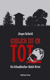 book cover of Endlich ist er tot. Ein Krimi aus dem Schwäbischen Wald. by Jürgen Seibold