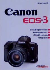 book cover of Canon EOS 3. Grundlagenwissen, Kameratechnik, Objektivschule, Fotopraxis by Artur Landt