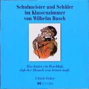 book cover of Schulmeister und Schüler im Klassenzimmer von Wilhelm Busch: Also lautet ein Beschluß, daß der Mensch was lernen muß by ویلهلم بوش
