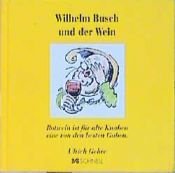 book cover of Wilhelm Busch und der Wein: Rotwein ist für alte Knaben eine von den besten Gaben by Wilhelm Busch
