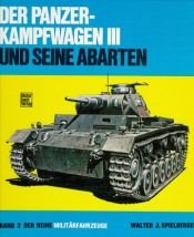 book cover of Der Panzerkampfwagen III und seine Abarten (Militarfahrzeuge) by Walter J Spielberger