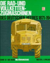 book cover of Die Rad- und Vollketten-Zugmaschinen des deutschen Heeres 1870-1945 (Militarfahrzeuge) by Walter J Spielberger