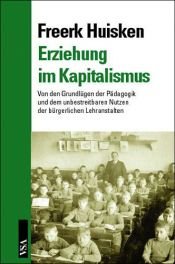 book cover of Erziehung im Kapitalismus : von den Grundlügen der Pädagogik und dem unbestreitbaren Nutzen der bürgerlichen Lehranst by Freerk Huisken