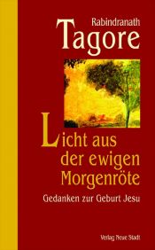 book cover of Licht aus der ewigen Morgenröte: Gedanken zur Geburt Jesu by Rabíndranáth Thákur