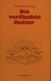 book cover of Die verfluchte Kultur. Gedanken über den Gegensatz von Leben und Geist by Theodor Lessing