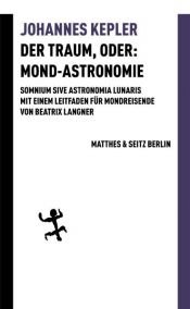 book cover of Der Traum, oder: Mond Astronomie: Somnium sive astronomia lunaris. Mit einem Leitfaden für Mondreisende von Beatrix Langner by योहानेस केप्लर
