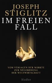 book cover of Im freien Fall -: Vom Versagen der Märkte zur Neuordnung der Weltwirtschaft by Joseph Eugene Stiglitz