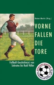 book cover of Vorne fallen die Tore. Fußball-Geschichte(n) von Sokrates bis Rudi Völler by Rainer Moritz