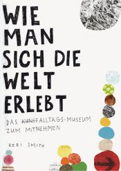 book cover of Wie man sich die Welt erlebt: Das Alltags-Museum zum Mitnehmen by Keri Smith