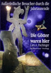 book cover of Die Götter waren hier! Außerirdische Besucher durch die Jahrtausende: Ausserirdische Besucher durch die Jahrtausende by Lars A. Fischinger