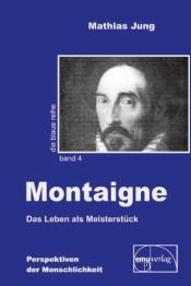 book cover of Montaigne : das Leben als Meisterstück ; [Perspektiven der Menschlichkeit] by Mathias Jung