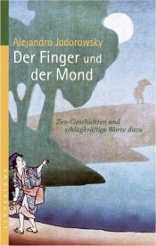 book cover of Der Finger und der Mond: Zen-Geschichten und schlagkräftige Worte dazu by Alejandro Jodorowsky