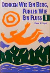 book cover of Denken wie ein Berg, fühlen wie ein Flu : Spiele und Experimente für eine respektvolle Einstellung zur Natur für 6- bis 12jährige Teil 1 [...] by Klaus W. Vopel