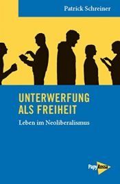 book cover of Unterwerfung als Freiheit: Leben im Neoliberalismus by Patrick Schreiner