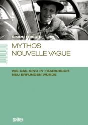 book cover of Mythos Nouvelle Vague: Wie das Kino in Frankreich neu erfunden wurde by Simon Frisch